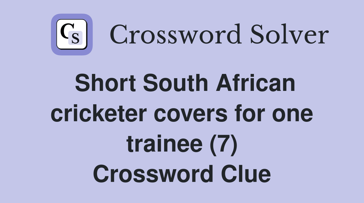 Short South African cricketer covers for one trainee (7) Crossword